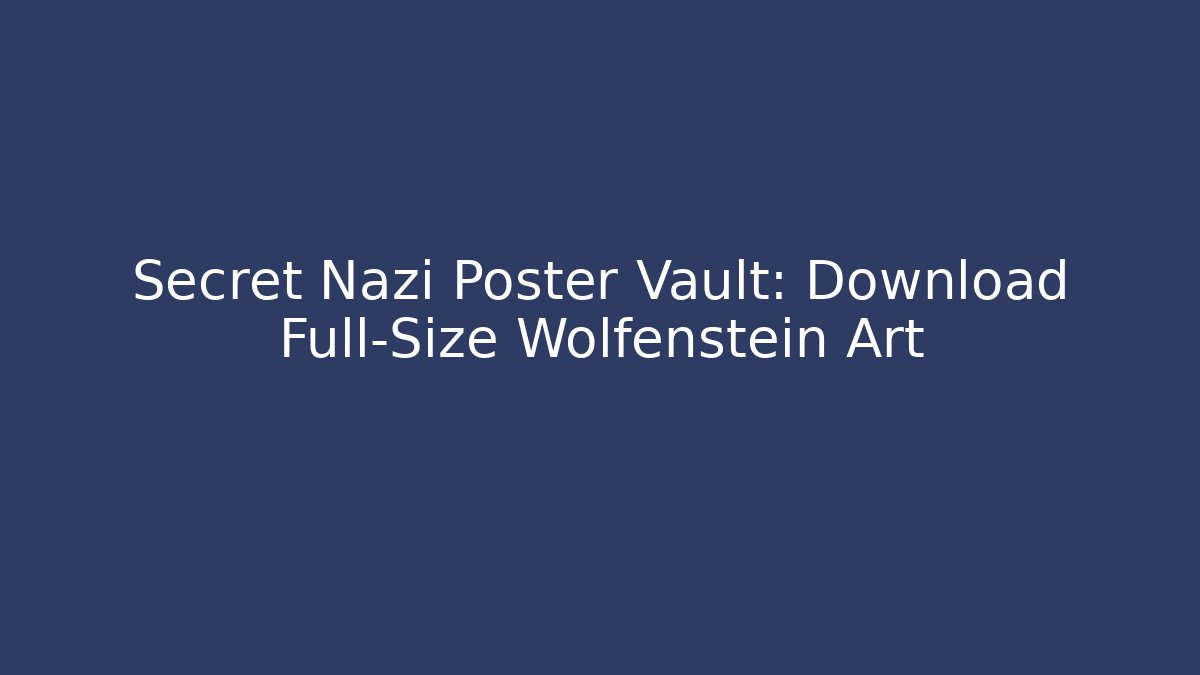 Secret Nazi Poster Vault: Download Full-Size Wolfenstein Art