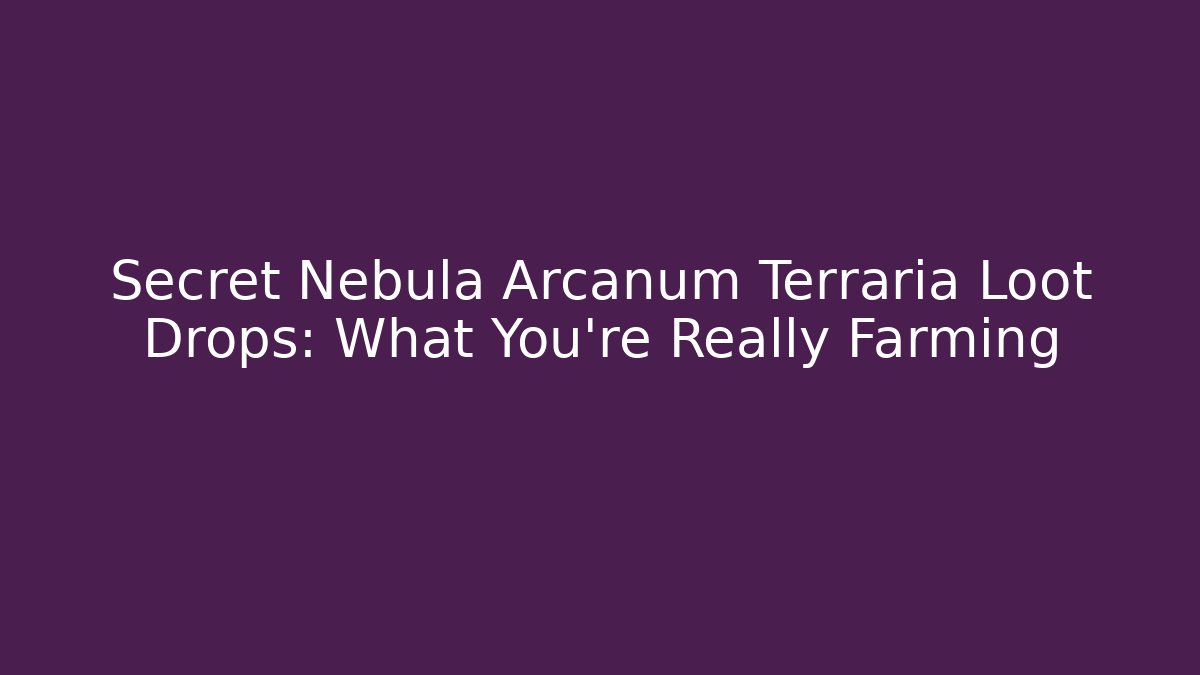 Secret Nebula Arcanum Terraria Loot Drops: What You're Really Farming