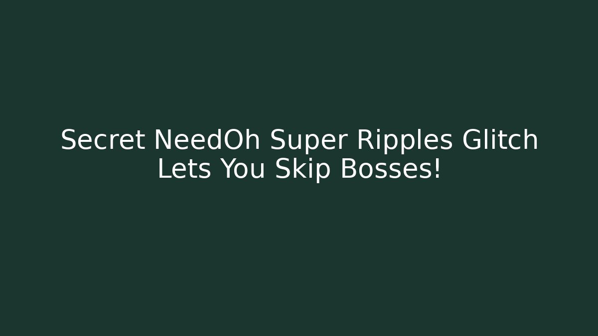 Secret NeedOh Super Ripples Glitch Lets You Skip Bosses!