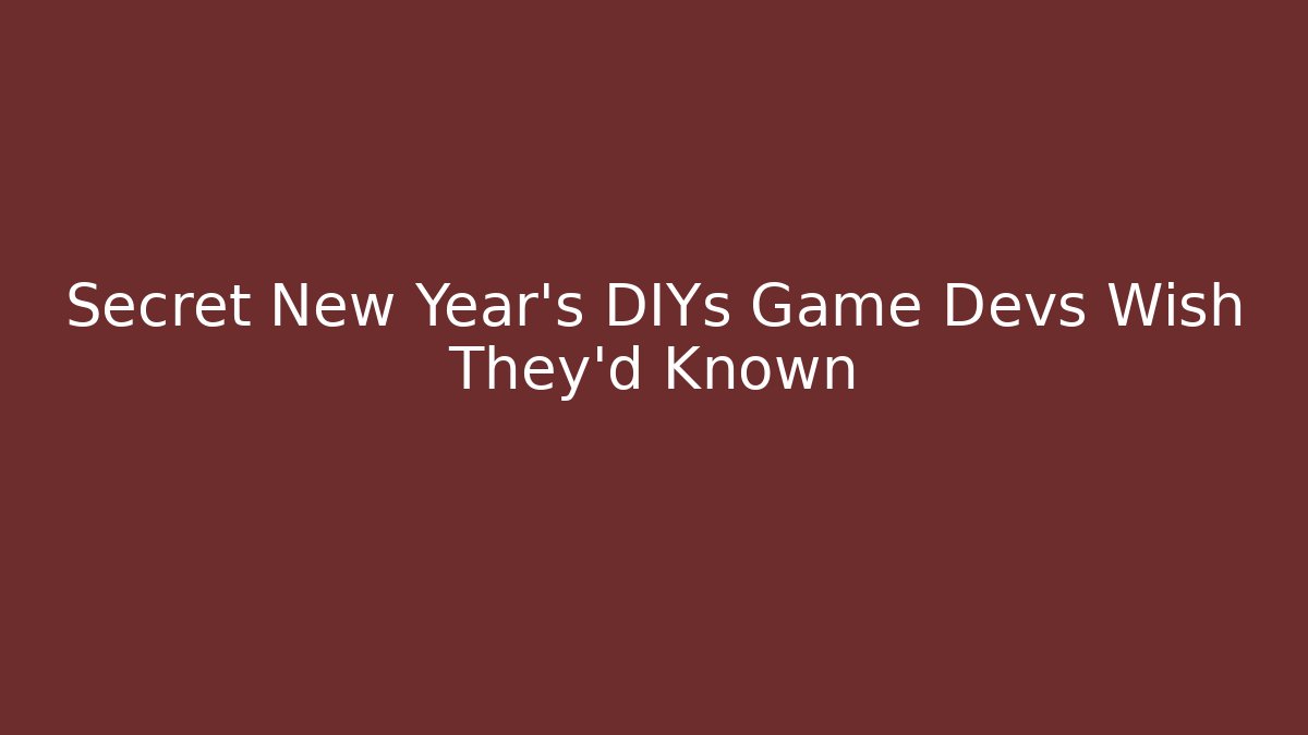 Secret New Year's DIYs Game Devs Wish They'd Known