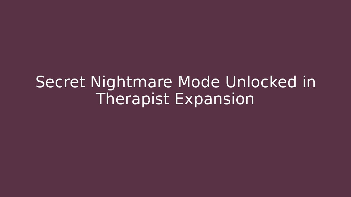 Secret Nightmare Mode Unlocked in Therapist Expansion