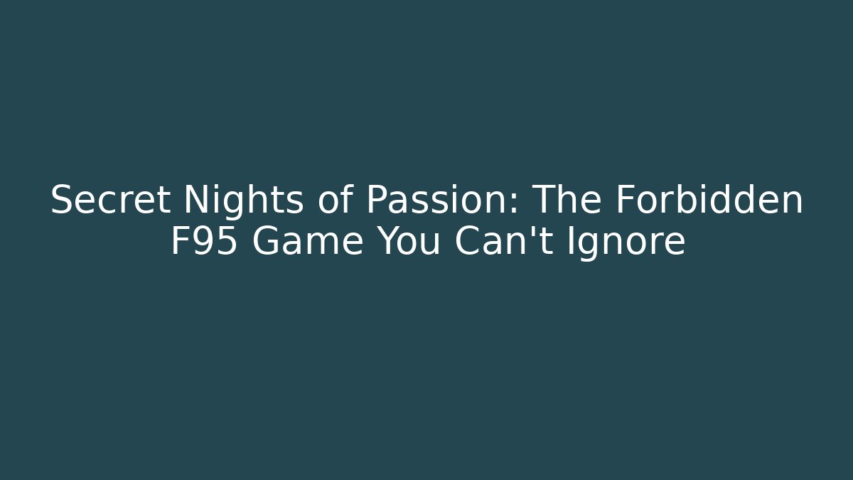 Secret Nights of Passion: The Forbidden F95 Game You Can't Ignore