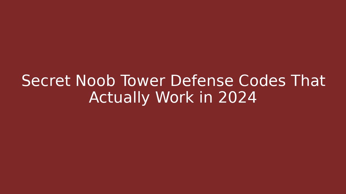 Secret Noob Tower Defense Codes That Actually Work in 2024