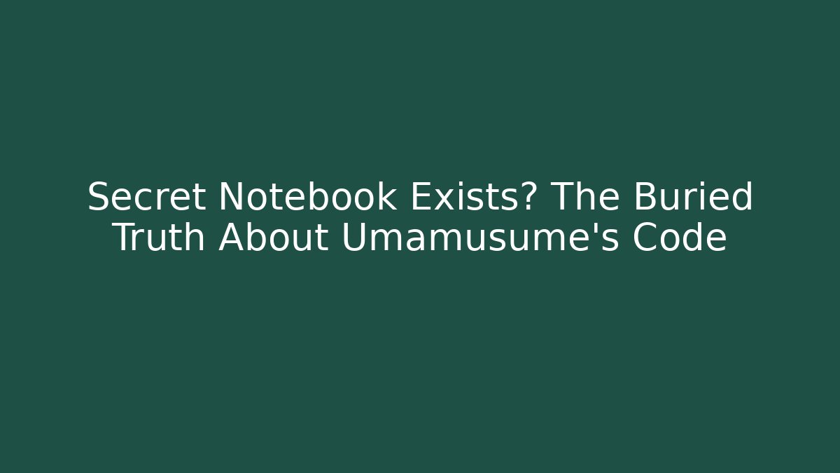 Secret Notebook Exists? The Buried Truth About Umamusume's Code - Critter Realm