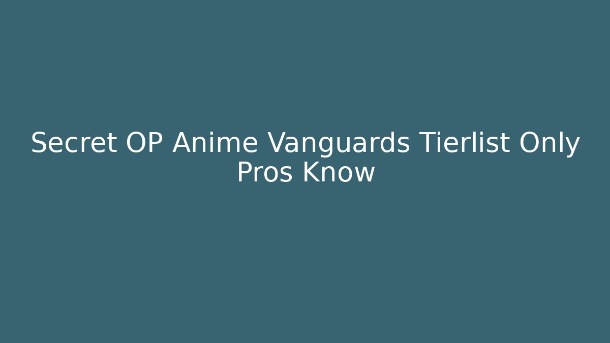 Secret OP Anime Vanguards Tierlist Only Pros Know
