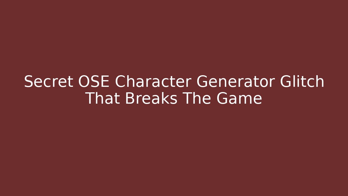 Secret OSE Character Generator Glitch That Breaks The Game