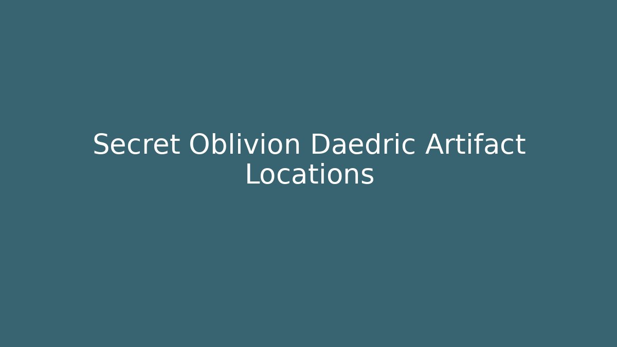 Secret Oblivion Daedric Artifact Locations - Critter Realm