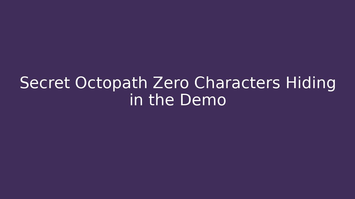 Secret Octopath Zero Characters Hiding in the Demo