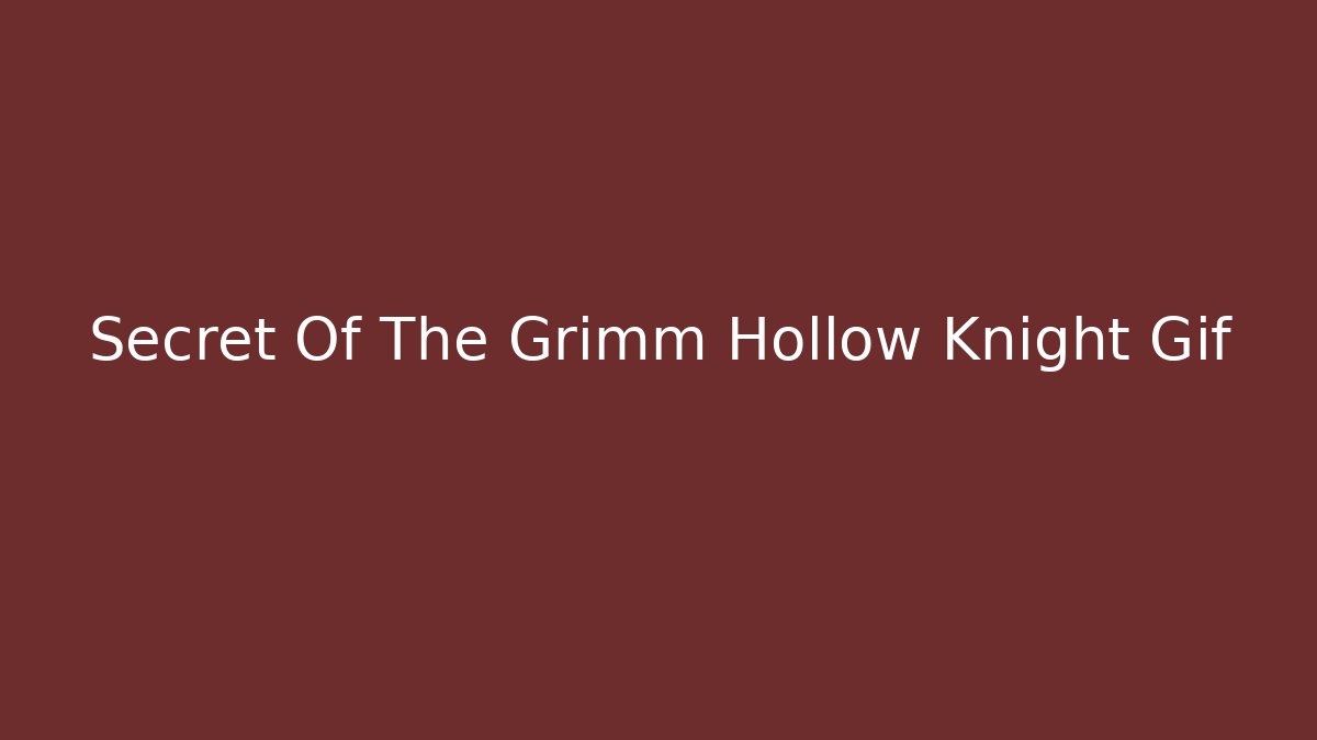 Secret Of The Grimm Hollow Knight Gif