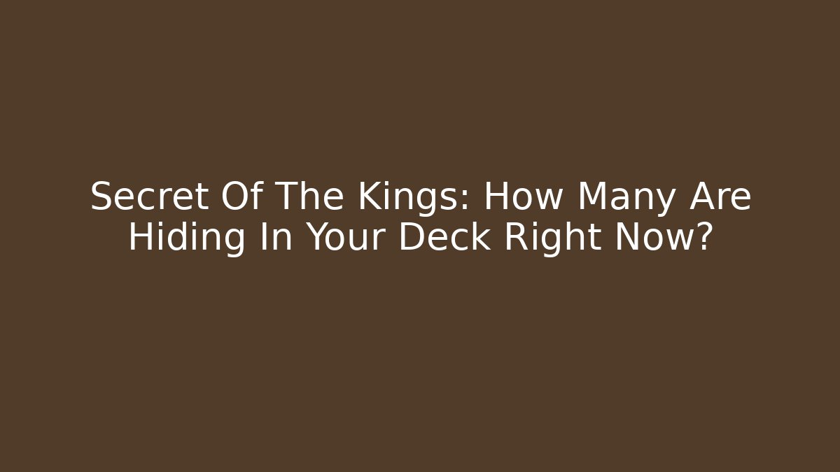Secret Of The Kings: How Many Are Hiding In Your Deck Right Now?