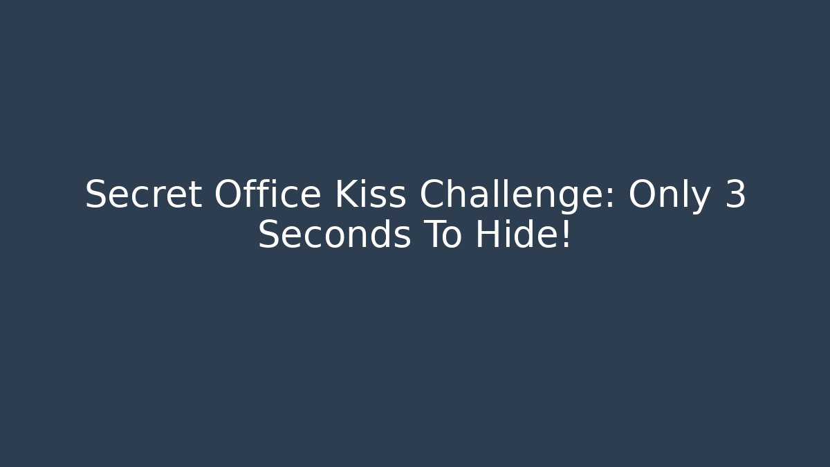 Secret Office Kiss Challenge: Only 3 Seconds To Hide!