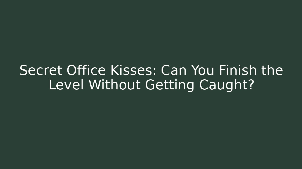 Secret Office Kisses: Can You Finish the Level Without Getting Caught?