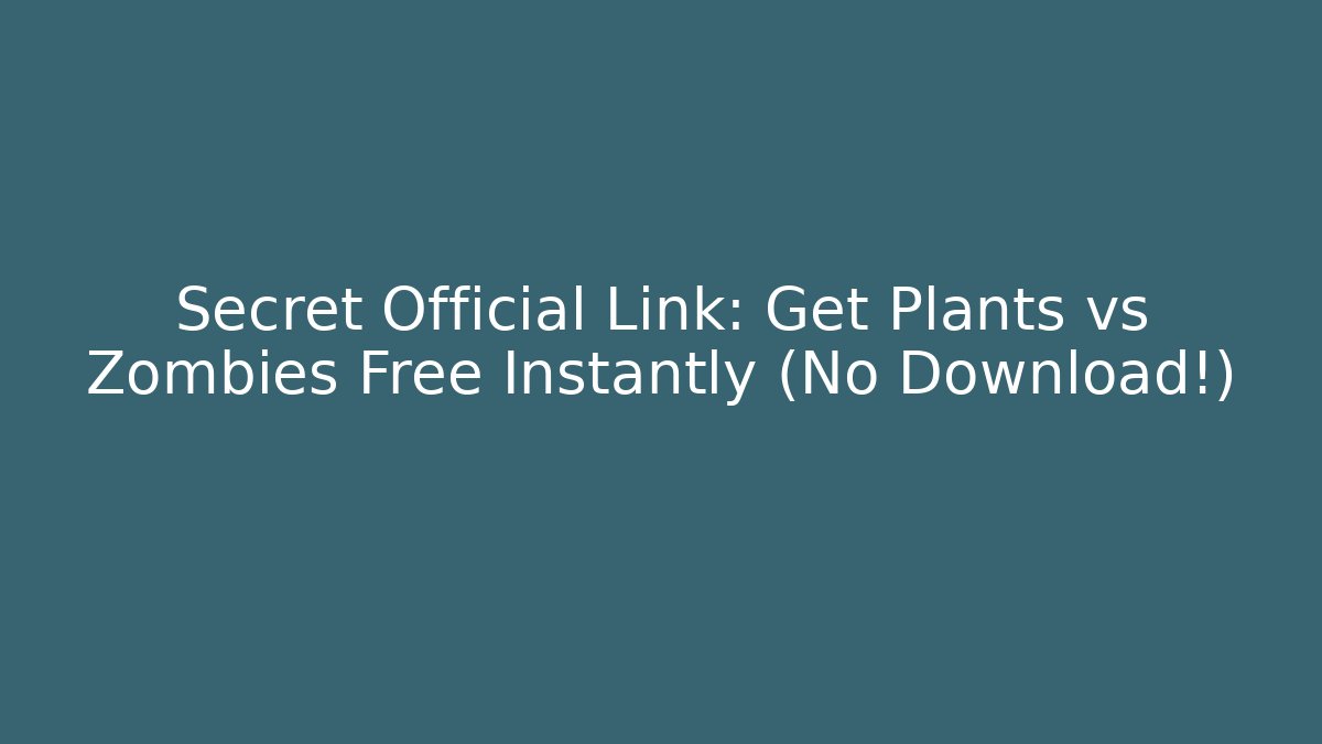 Secret Official Link: Get Plants vs Zombies Free Instantly (No Download!)