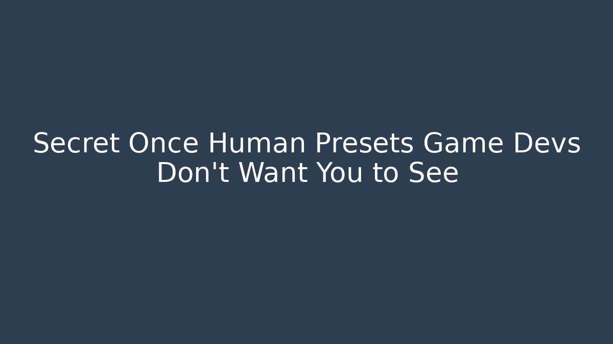 Secret Once Human Presets Game Devs Don't Want You to See