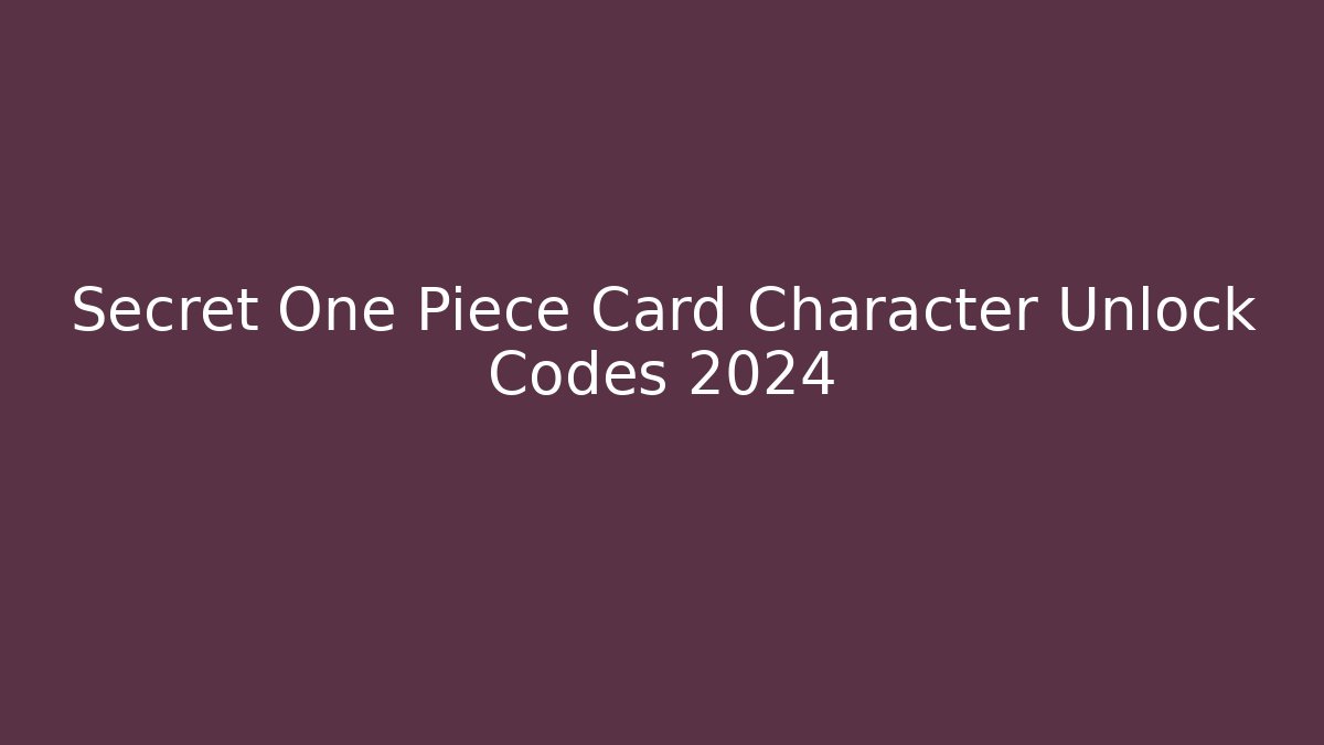 Secret One Piece Card Character Unlock Codes 2024