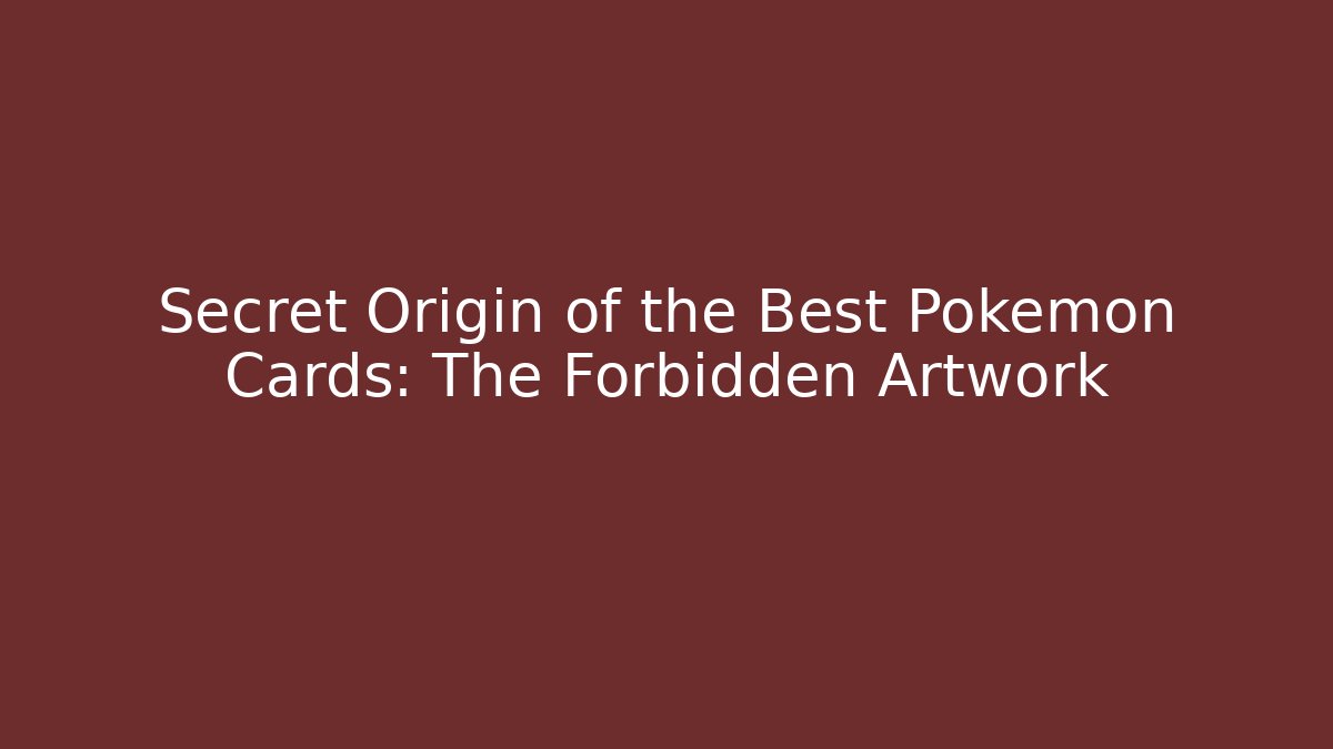 Secret Origin of the Best Pokémon Cards: The Forbidden Artwork