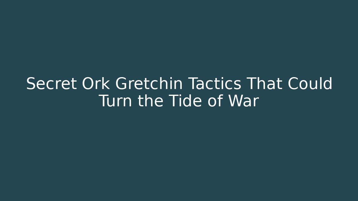 Secret Ork Gretchin Tactics That Could Turn the Tide of War