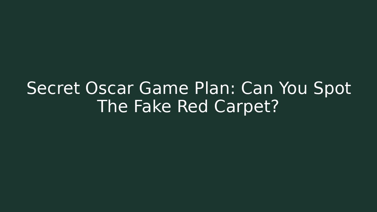 Secret Oscar Game Plan: Can You Spot The Fake Red Carpet?