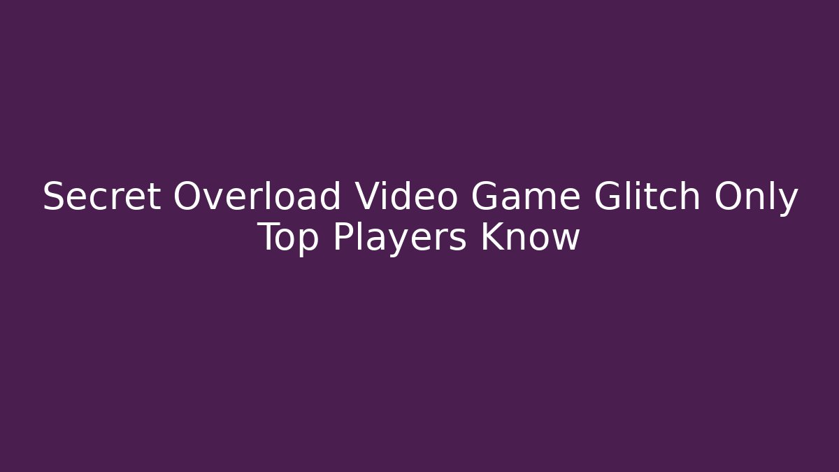 Secret Overload Video Game Glitch Only Top Players Know