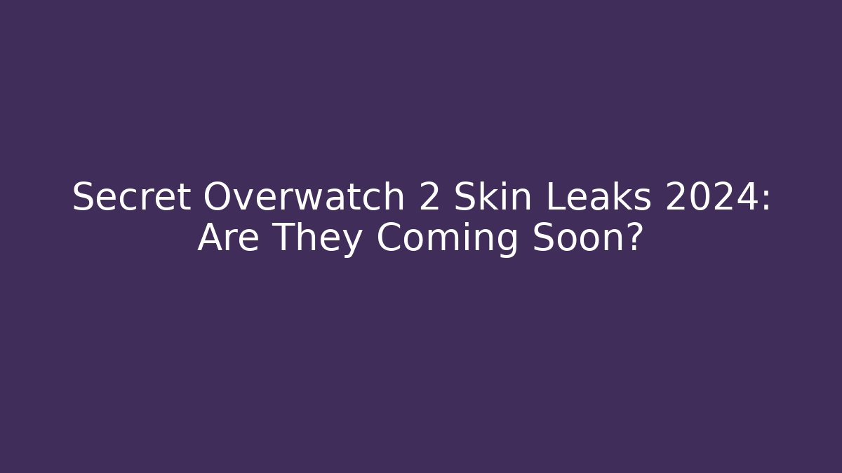 Secret Overwatch 2 Skin Leaks 2024: Are They Coming Soon?