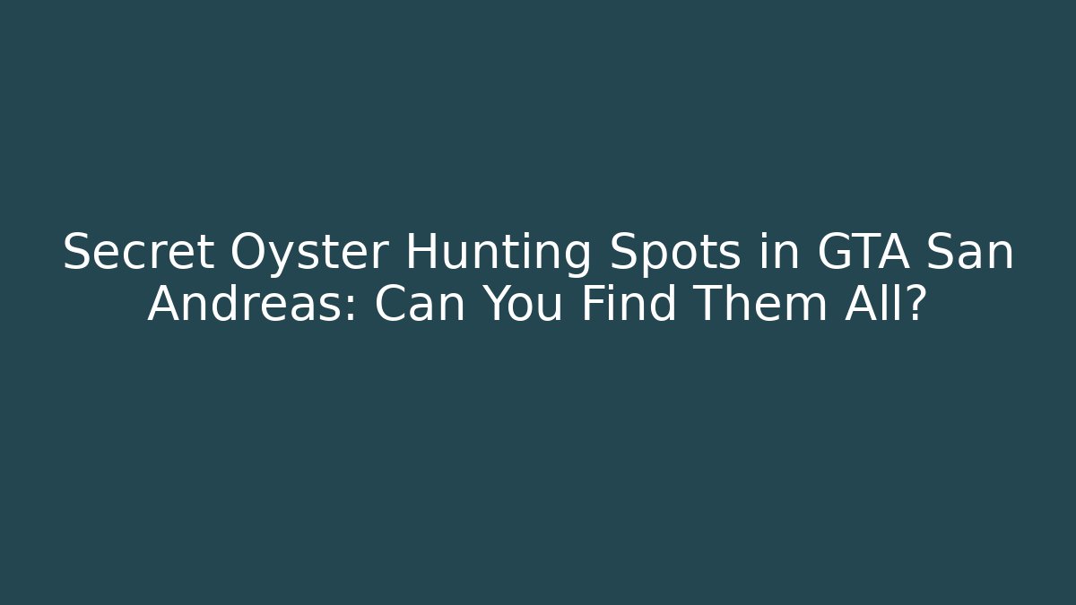 Secret Oyster Hunting Spots in GTA San Andreas: Can You Find Them All?