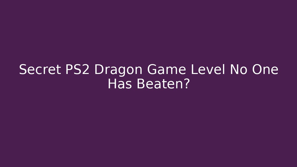 Secret PS2 Dragon Game Level No One Has Beaten?