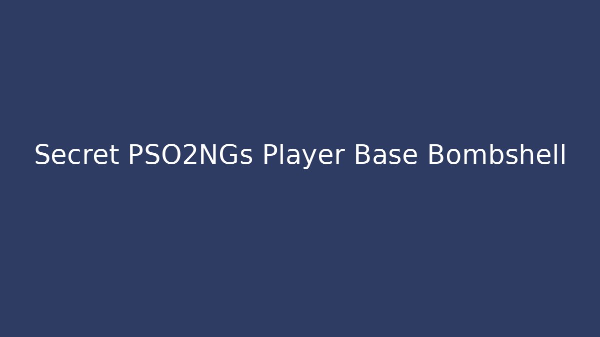 Secret PSO2NGs Player Base Bombshell