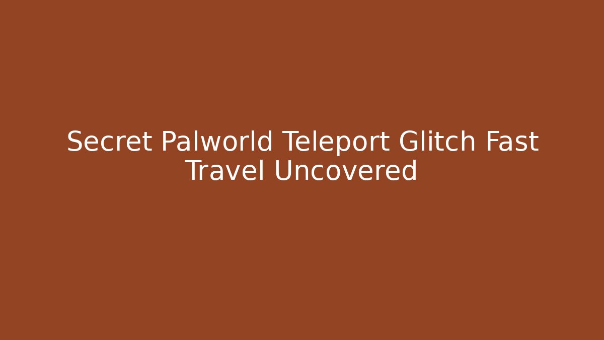 Secret Palworld Teleport Glitch Fast Travel Uncovered