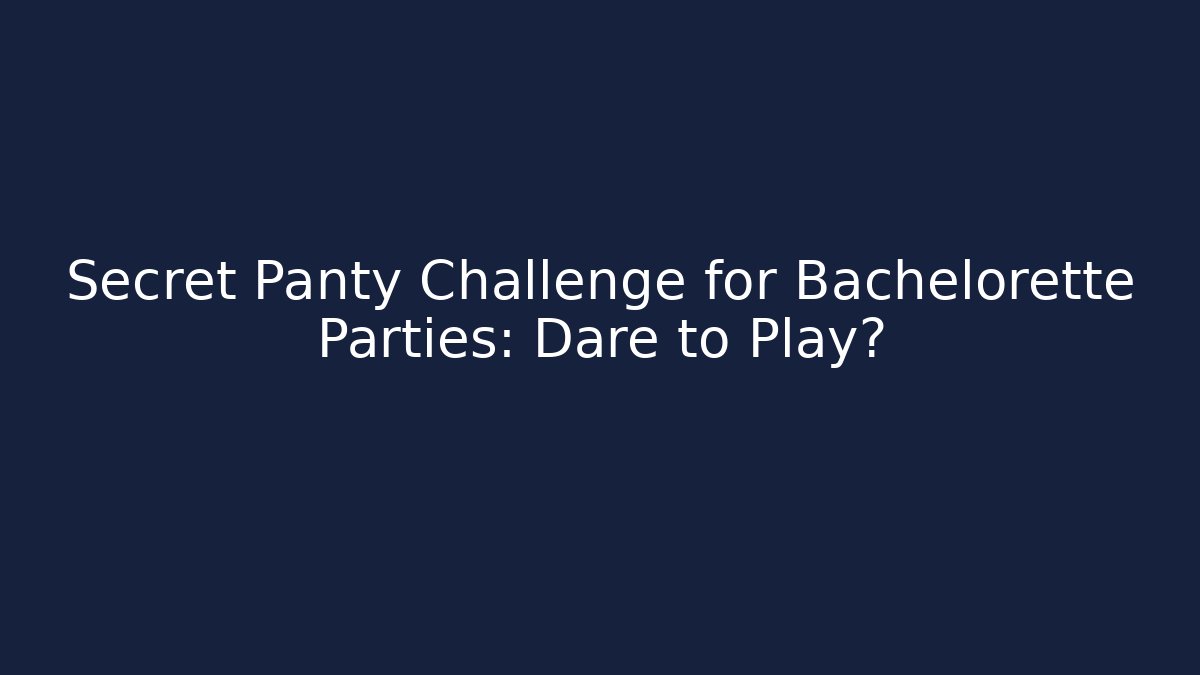 Secret Panty Challenge for Bachelorette Parties: Dare to Play?