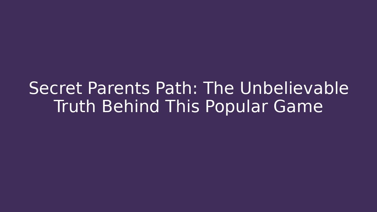 Secret Parents Path: The Unbelievable Truth Behind This Popular Game