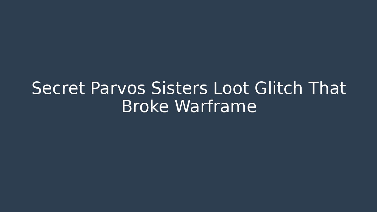 Secret Parvos Sisters Loot Glitch That Broke Warframe