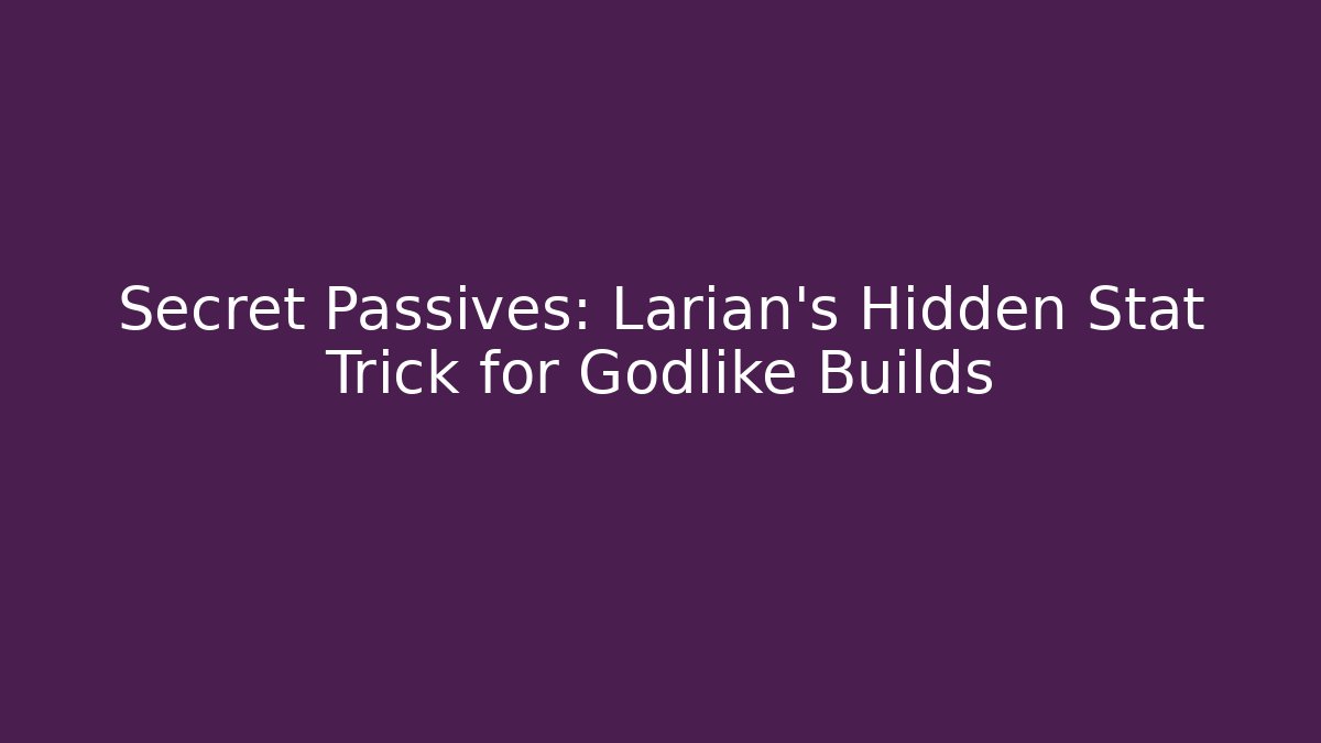 Secret Passives: Larian’s Hidden Stat Trick for Godlike Builds