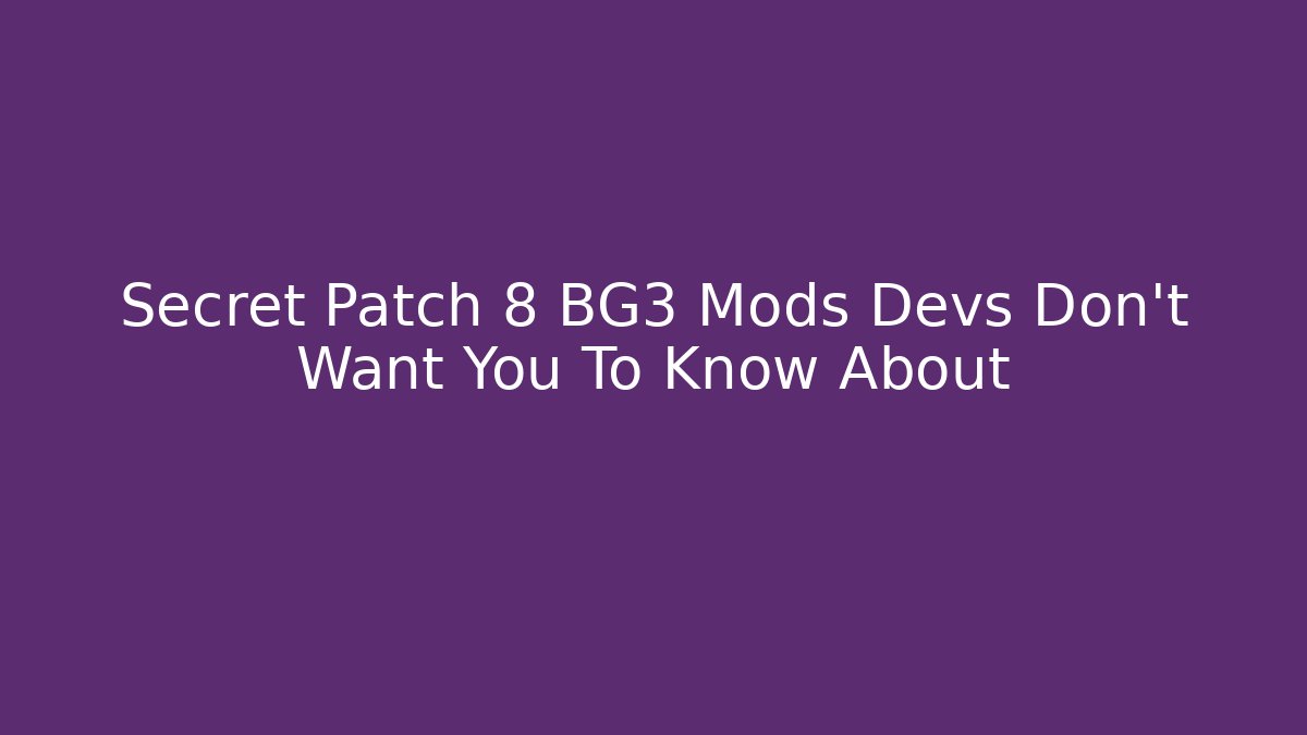 Secret Patch 8 BG3 Mods Devs Don't Want You To Know About
