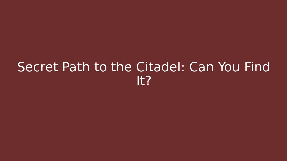 Secret Path to the Citadel: Can You Find It?