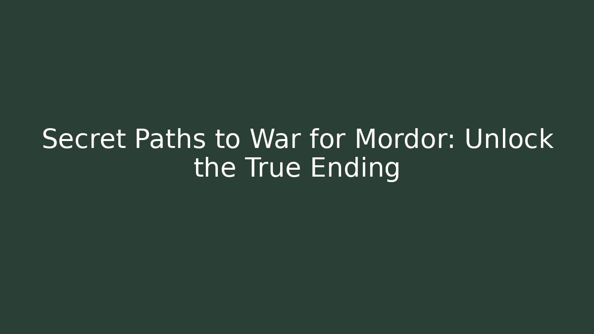 Secret Paths to War for Mordor: Unlock the True Ending