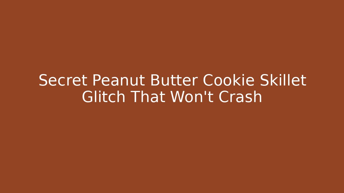 Secret Peanut Butter Cookie Skillet Glitch That Won't Crash