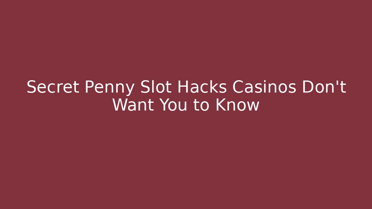 Secret Penny Slot Hacks Casinos Don't Want You to Know