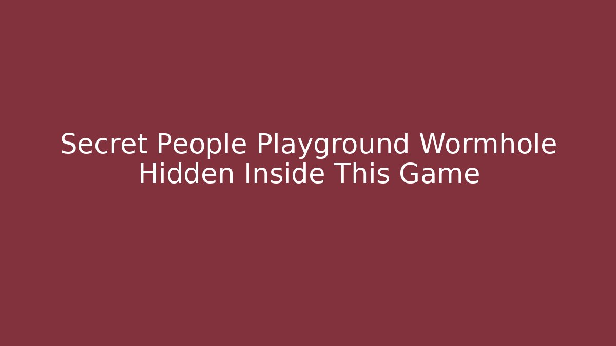 Secret People Playground Wormhole Hidden Inside This Game
