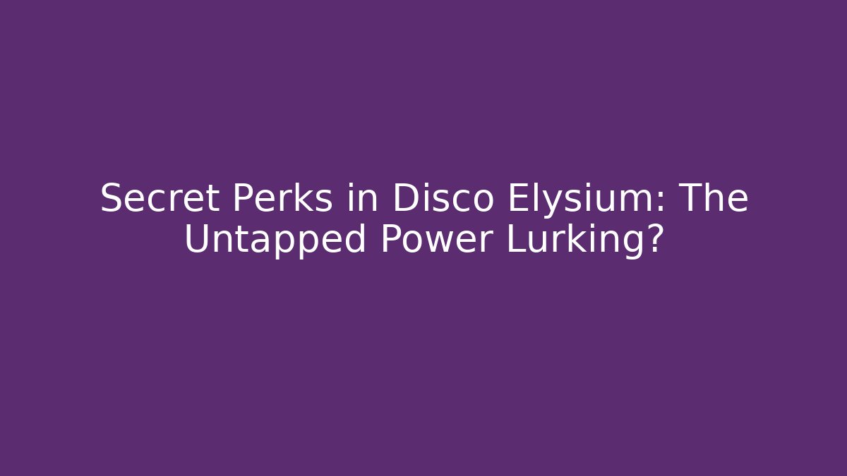 Secret Perks in Disco Elysium: The Untapped Power Lurking?