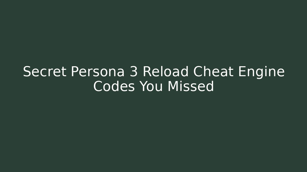 Secret Persona 3 Reload Cheat Engine Codes You Missed