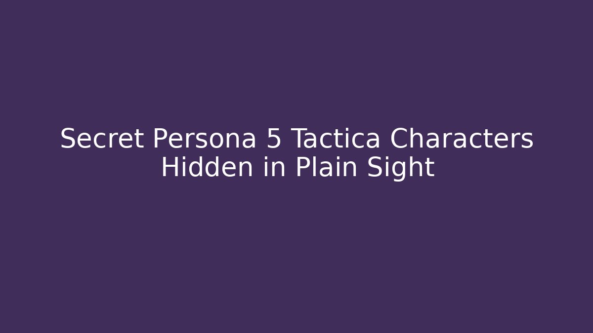 Secret Persona 5 Tactica Characters Hidden in Plain Sight