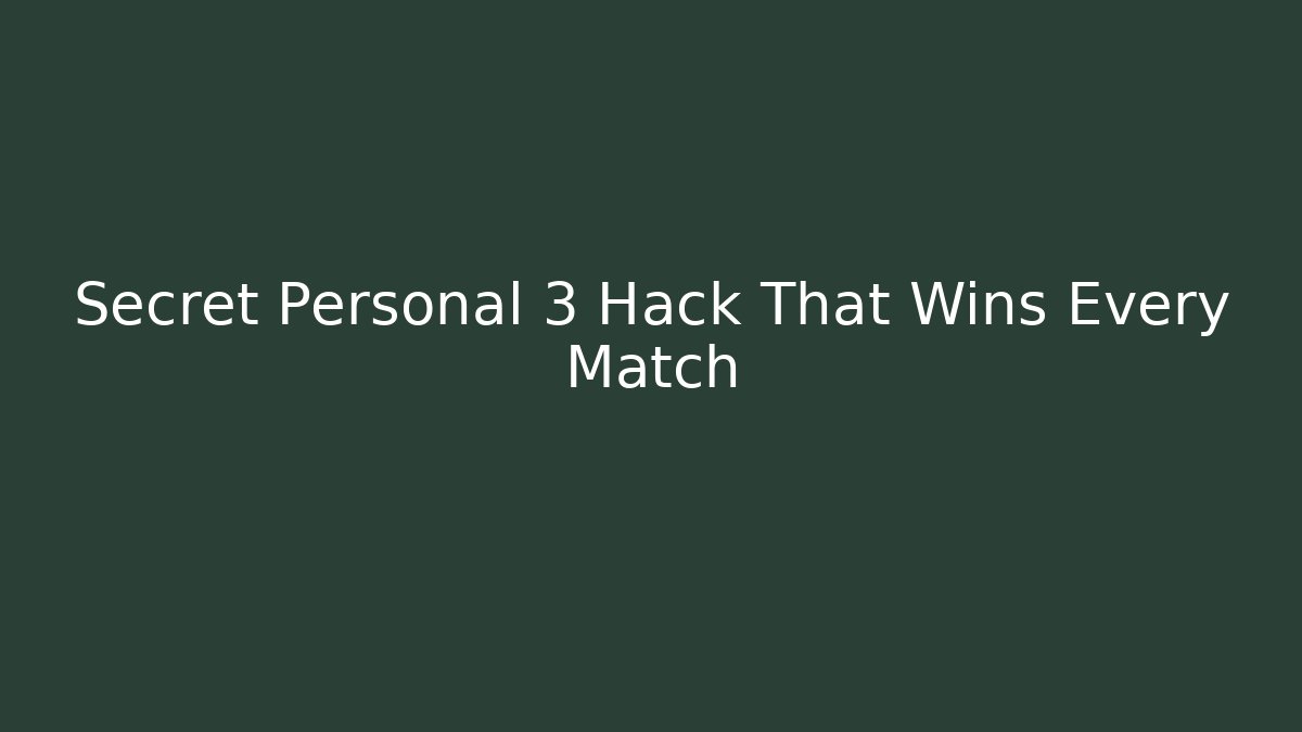 Secret Personal 3 Hack That Wins Every Match