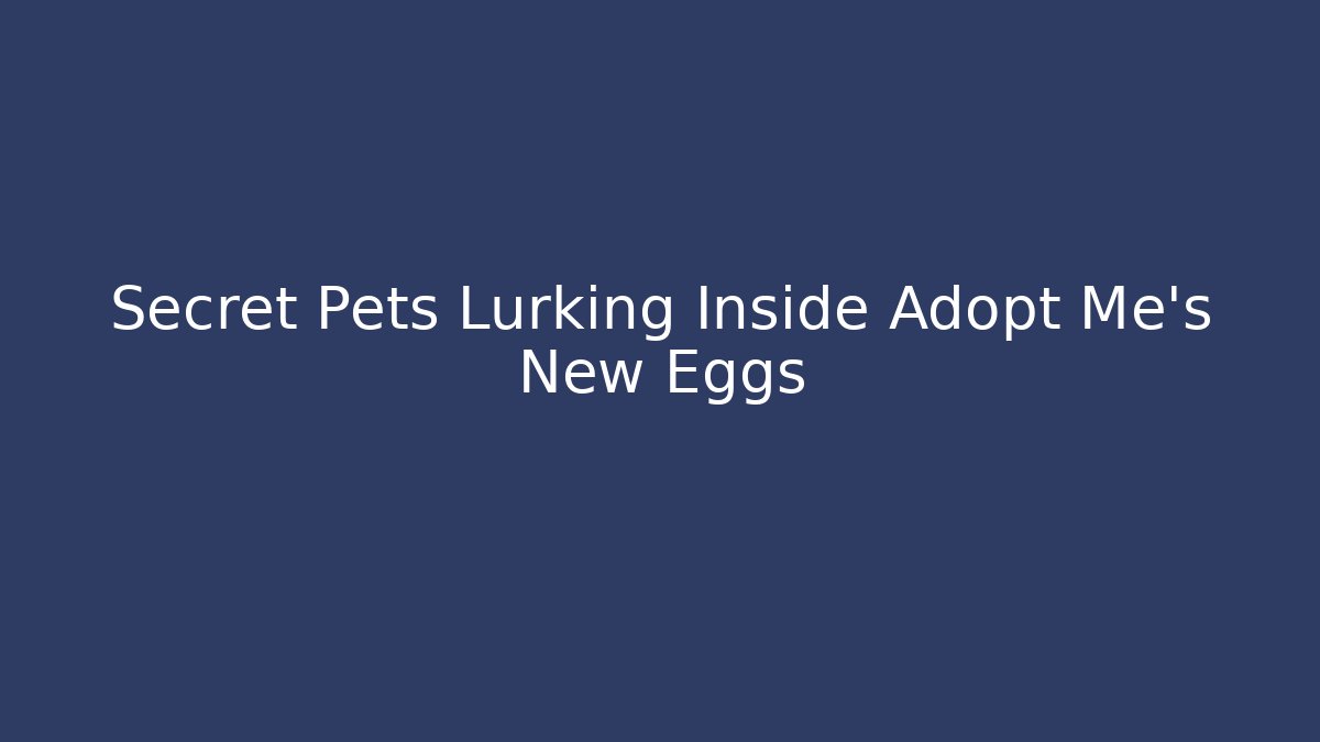 Secret Pets Lurking Inside Adopt Me's New Eggs