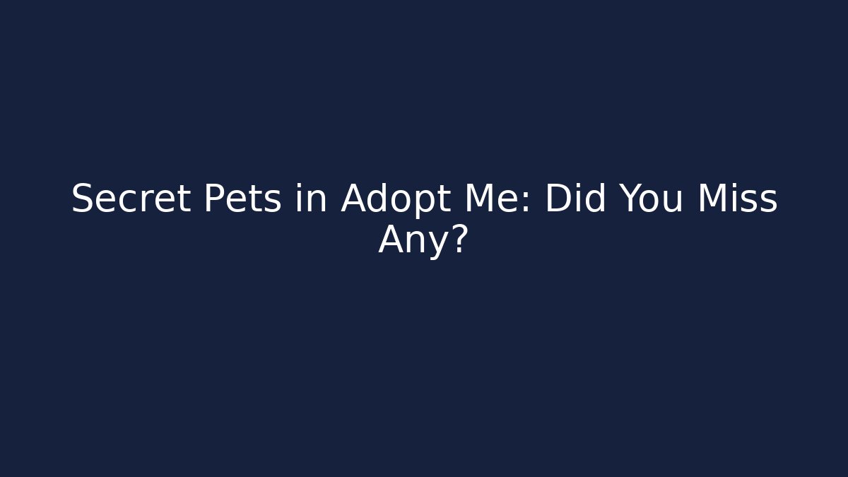 Secret Pets in Adopt Me: Did You Miss Any?