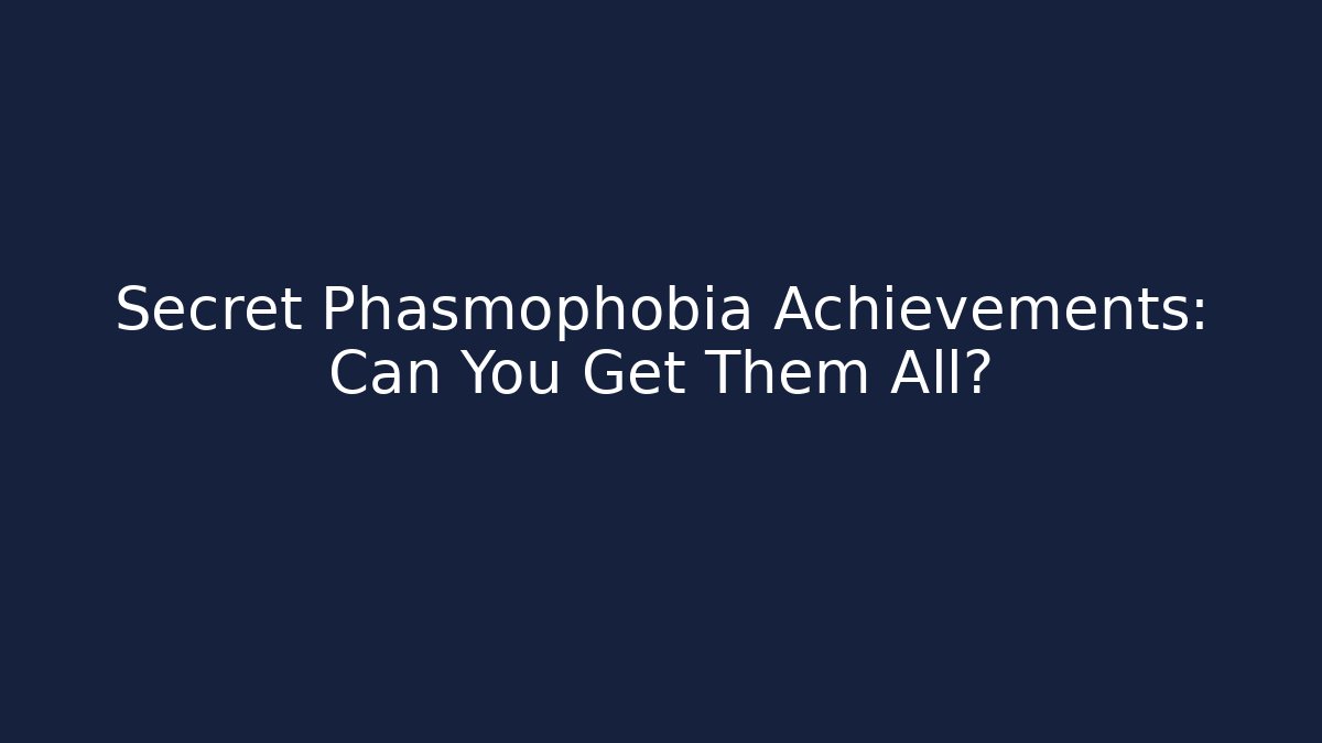 Secret Phasmophobia Achievements: Can You Get Them All?