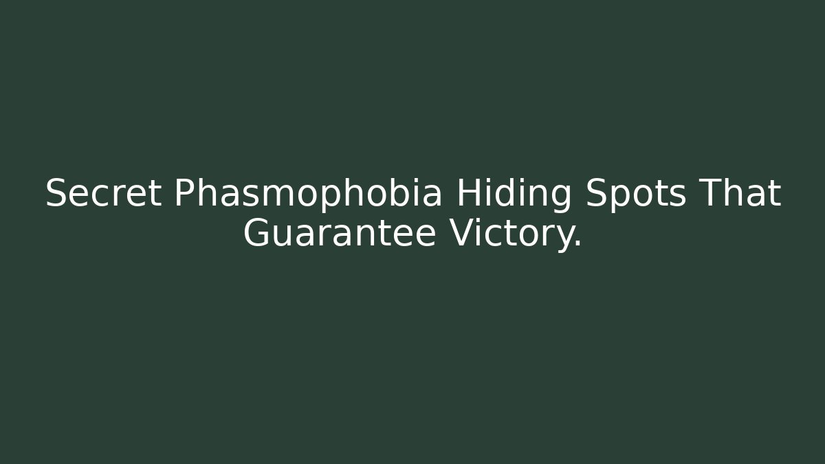 Secret Phasmophobia Hiding Spots That Guarantee Victory. - Critter Realm