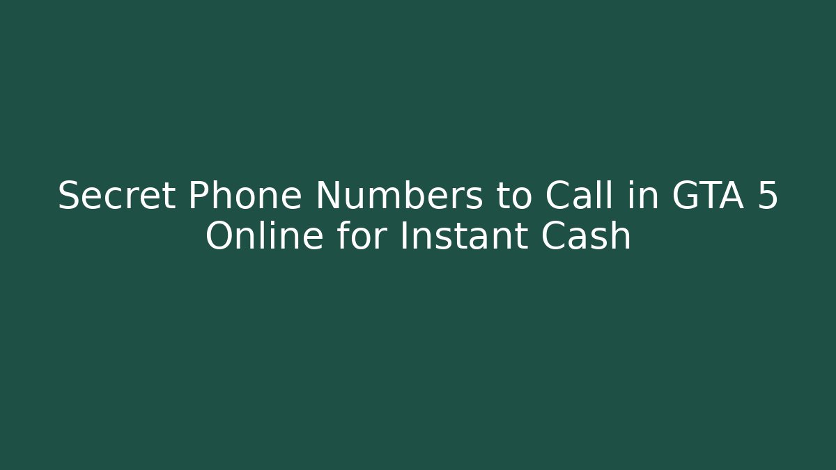 Secret Phone Numbers to Call in GTA 5 Online for Instant Cash