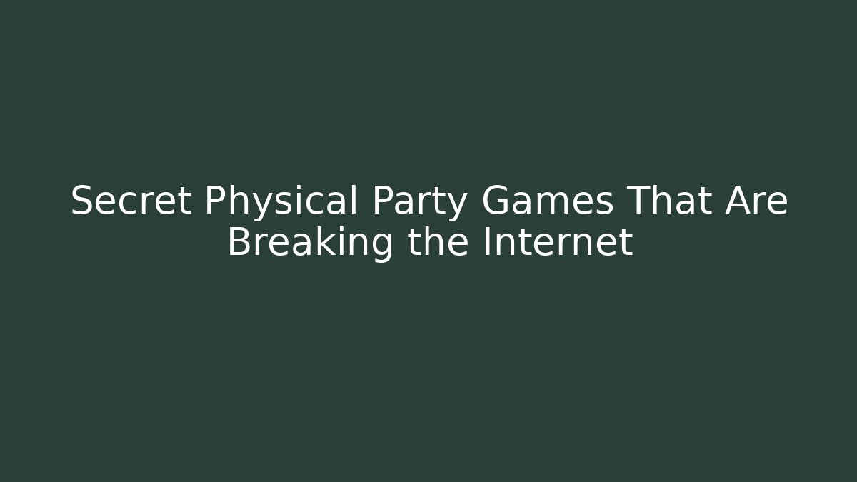 Secret Physical Party Games That Are Breaking the Internet