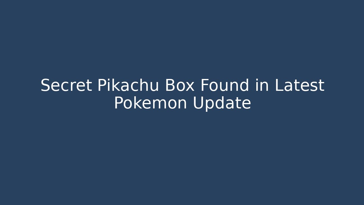 Secret Pikachu Box Found in Latest Pokémon Update
