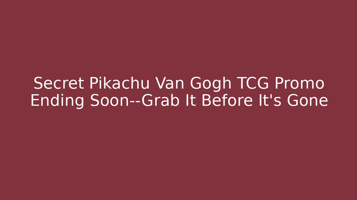 Secret Pikachu Van Gogh TCG Promo Ending Soon—Grab It Before It’s Gone - Critter Realm